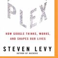 Cover Art for 9781491543993, In the Plex: How Google Thinks, Works, and Shapes Our Lives by Steven Levy