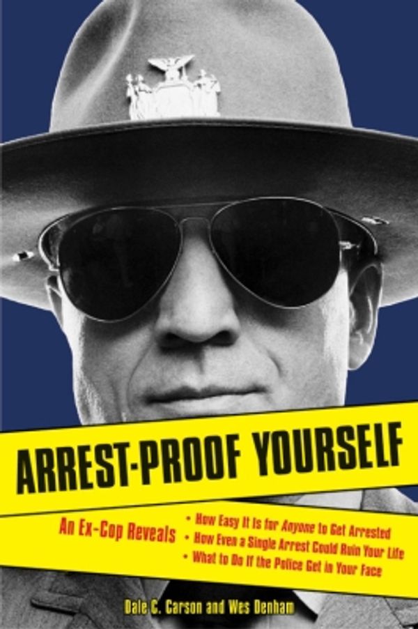 Cover Art for 9781556527005, Arrest-Proof Yourself: An Ex-Cop Reveals How Easy It Is for Anyone to Get Arrested, How Even a Single Arrest Could Ruin Your Life, and What t by Dale C. Carson