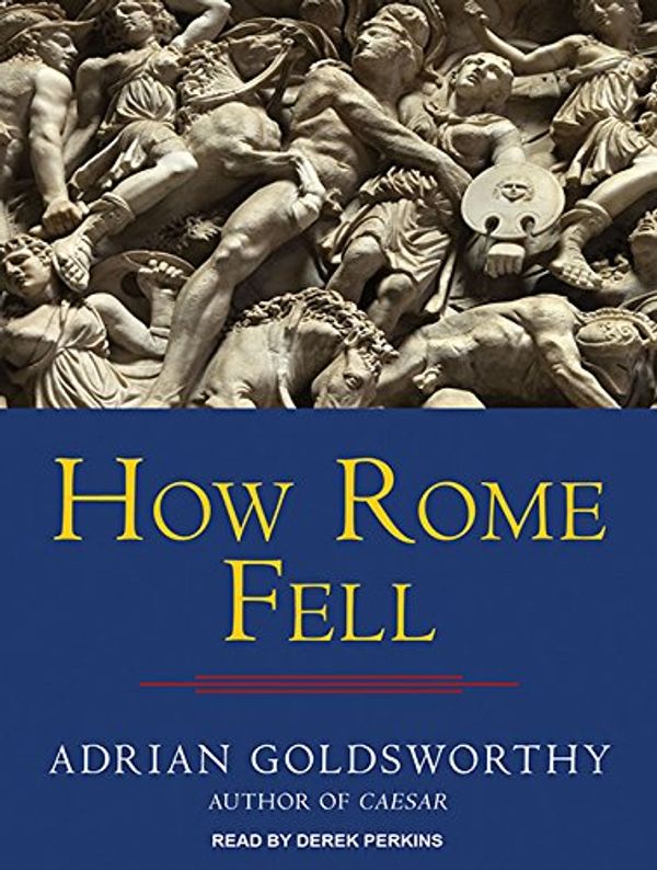 Cover Art for 9781494507060, How Rome Fell: Death of a Superpower by Adrian Goldsworthy