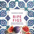 Cover Art for B08PC46QJ8, Ripe Figs: Recipes and Stories from the Eastern Mediterranean by Yasmin Khan
