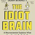 Cover Art for B0176HBRMY, The Idiot Brain: A Neuroscientist Explains What Your Head is Really Up To by Dean Burnett