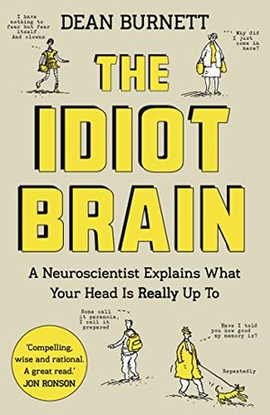 Cover Art for B0176HBRMY, The Idiot Brain: A Neuroscientist Explains What Your Head is Really Up To by Dean Burnett