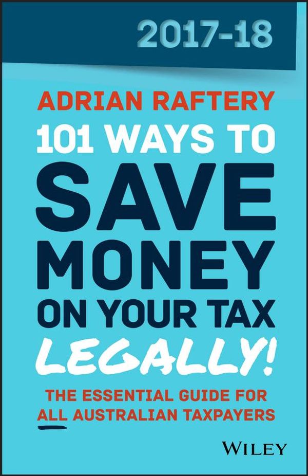 Cover Art for 9780730344957, 101 Ways to Save Money on Your Tax - Legally! 2017-2018 by Adrian Raftery