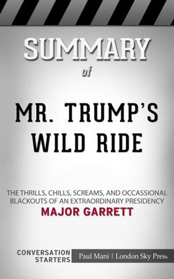 Cover Art for 6610000163182, Summary of Mr. Trump's Wild Ride: The Thrills, Chills, Screams, and Occasional Blackouts of an Extraordinary Presidency: Conversation Starters by Paul Mani