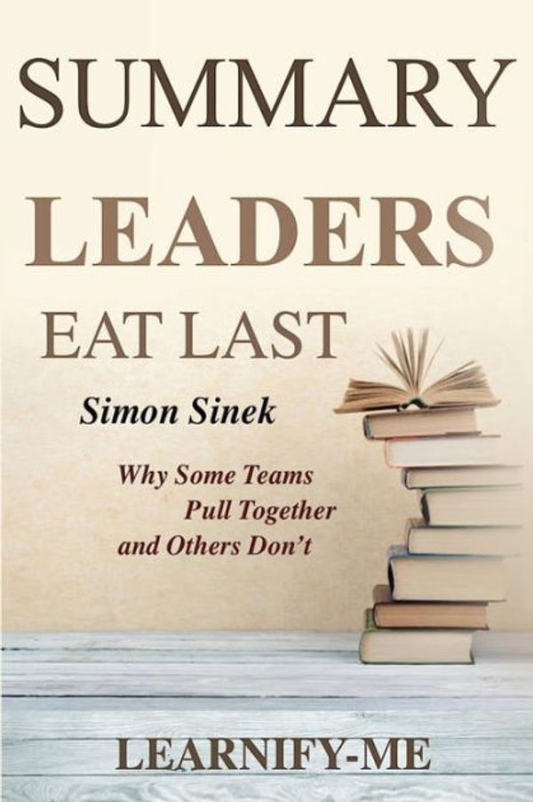 Cover Art for 9781725887817, Summary L Leaders Eat Last: Simon Sinek - Why Some Teams Pull Together and Others Don't by Learnify-Me