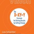 Cover Art for 9781536624076, Selling Vision: The X-XY-Y Formula for Driving Results by Selling Change by Lou Schachter