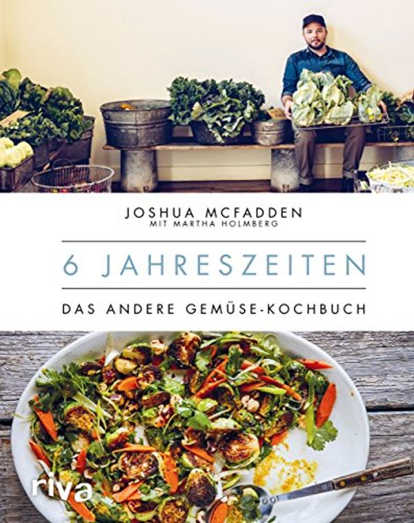 Cover Art for 9783742304391, 6 Jahreszeiten: Das andere Gemüse-Kochbuch by Joshua Mcfadden, Martha Holmberg