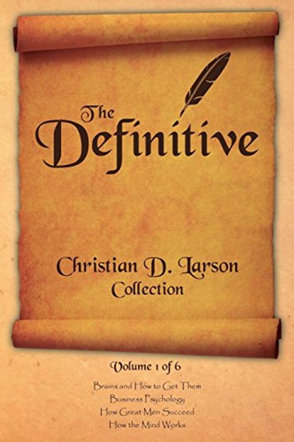 Cover Art for 9780990964308, The Definitive Christian D. Larson Collection - Volume 1 of 6 by Christian D. Larson