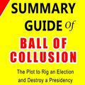 Cover Art for B083RDPDF6, Summary Guide of Ball of Collusion by Andrew C. McCarthy | The Plot to Rig an Election and Destroy a Presidency by CTPrint