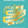 Cover Art for 9780062911193, Health Revolution: Finding Happiness and Health Through an Anti-Inflammatory Lifestyle by Maria Borelius