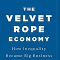 Cover Art for B07SWXHFNJ, The Velvet Rope Economy: How Inequality Became Big Business by Nelson D. Schwartz