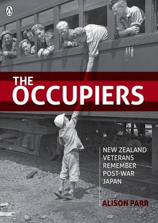 Cover Art for 9780143567240, The Occupiers: New Zealand Veterans Remember Post-War Japan by Alison Parr