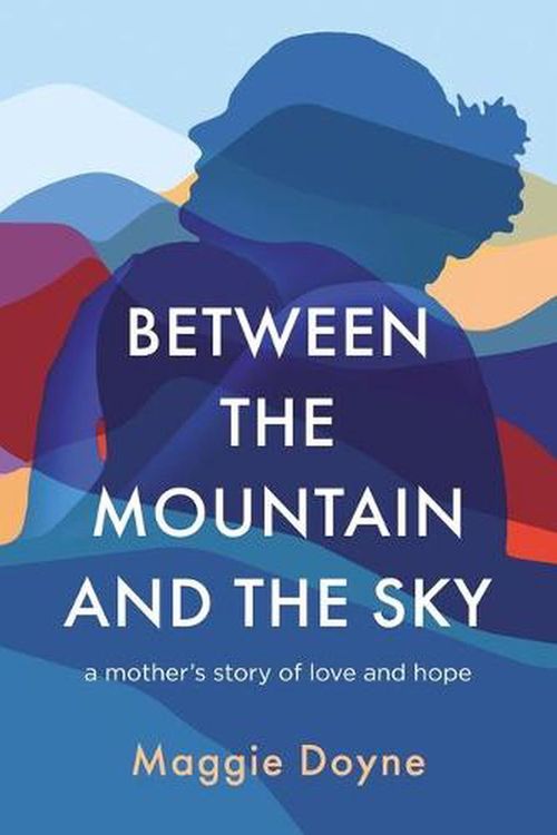 Cover Art for 9780785240280, Between the Mountain and the Sky: A Mother's Story of Hope and Love by Maggie Doyne