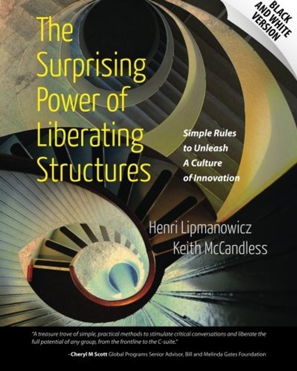 Cover Art for 8601410710279, The Surprising Power of Liberating Structures: Simple Rules to Unleash A Culture of Innovation (Black and White Version) by Henri Lipmanowicz Keith McCandless(2014-10-28) by Henri Lipmanowicz Keith McCandless