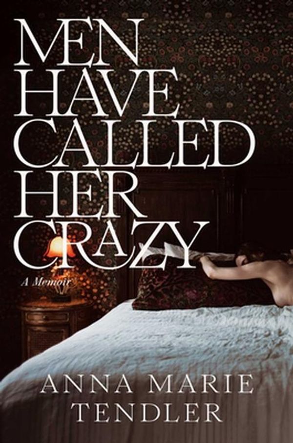 Cover Art for 9781668032343, Men Have Called Her Crazy: A Memoir by Tendler, Anna Marie