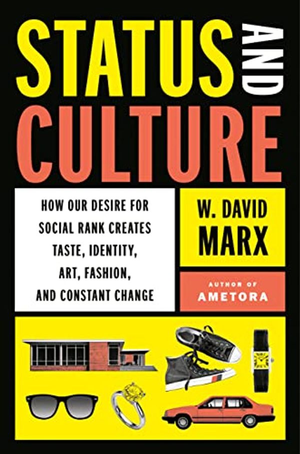Cover Art for B09JVG323B, Status and Culture: How Our Desire for Higher Social Rank Shapes Identity, Fosters Creativity, and Changes the World by Marx, W. David