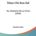 Cover Art for 9781120719652, Tchao-Chi-Kou-Eul: Ou L'Orphelin de La Chine (1834) [FRE] by Stanislas Julien