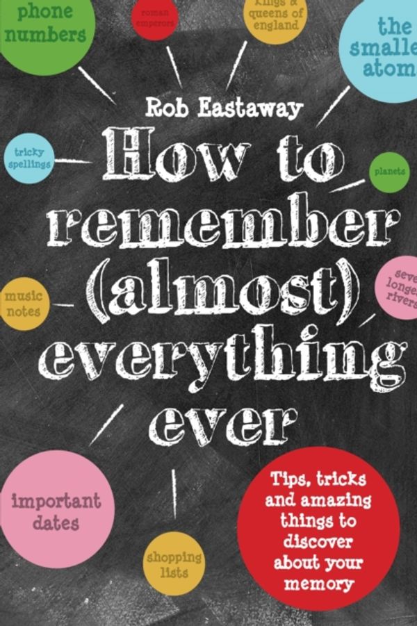 Cover Art for 9781910232248, How to Remember (Almost) Everything, Ever! by Rob Eastaway