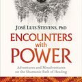 Cover Art for B01N97OXT7, Encounters with Power: Adventures and Misadventures on the Shamanic Path of Healing by José Luis Stevens