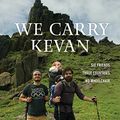 Cover Art for B07NY6Z2L7, We Carry Kevan: Six Friends. Three Countries. No Wheelchair. by Kevan Chandler