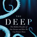 Cover Art for 9781472253958, The Deep: The Hidden Wonders of Our Oceans and How We Can Protect Them by Alex Rogers