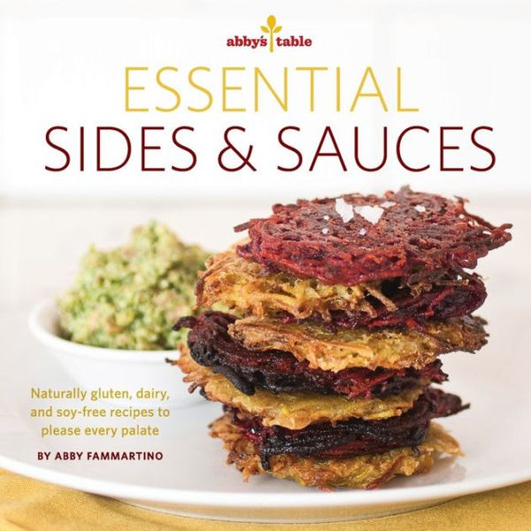 Cover Art for 9781503383777, Abby's Table Essential Sauces + Sides: Naturally gluten, dairy, and soy-free recipes to please every palate. by Abby Fammartino