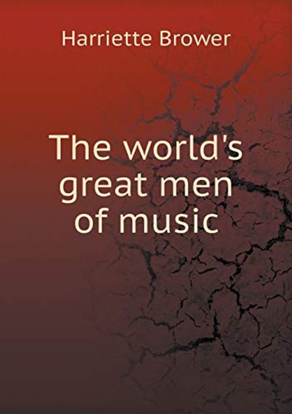 Cover Art for 9785518455467, The World's Great Men of Music by Harriette Brower