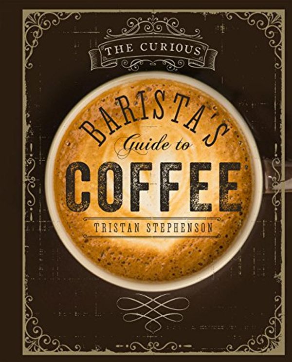 Cover Art for B01N5Y3GD3, The Curious Barista's Guide to Coffee by Tristan Stephenson