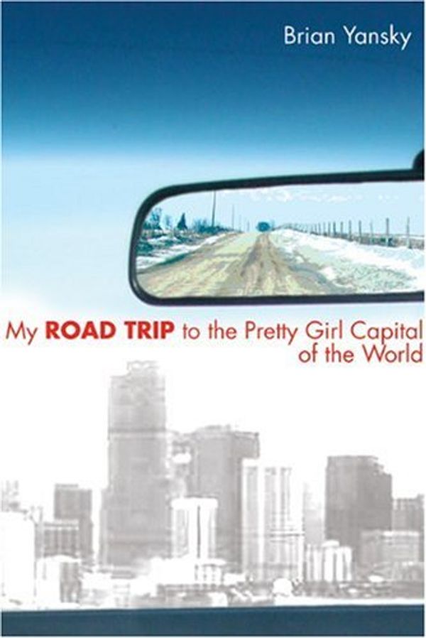 Cover Art for 9780812626919, My Road Trip to the Pretty Girl Capital of the World by Brian Yansky