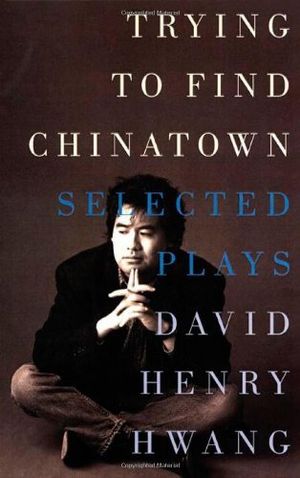 Cover Art for 9781559361729, Trying to Find Chinatown: The Selected Plays by Hwang, David Henry