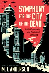 Cover Art for 9780763691004, Symphony for the City of the DeadDmitri Shostakovich and the Siege of Leningrad by M. T. Anderson