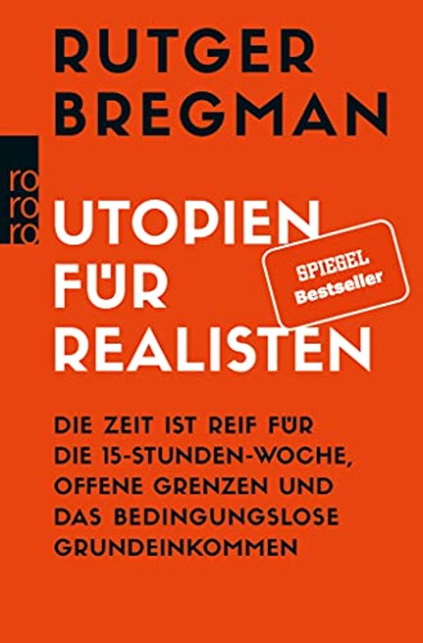 Cover Art for B074KHGRYD, Utopien für Realisten: Die Zeit ist reif für die 15-Stunden-Woche, offene Grenzen und das bedingungslose Grundeinkommen (German Edition) by Rutger Bregman