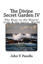 Cover Art for 9781493792139, The Divine Secret Garden IVThe Keys to the Master Code & the Spirit World by MR John V Panella