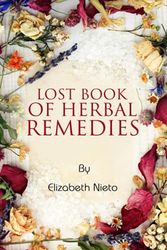 Cover Art for 9798506903079, Lost Book Of Herbal Remedies: You Will Now Discover The Secret To Manage All Of Your Health Issues by Elizabeth Nieto