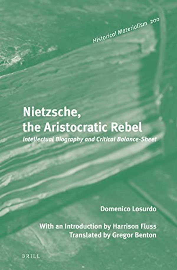 Cover Art for 9789004270947, Nietzsche, the Aristocratic Rebel: Intellectual Biography and Critical Balance-sheet (Historical Materialism Book) by Domenico Losurdo