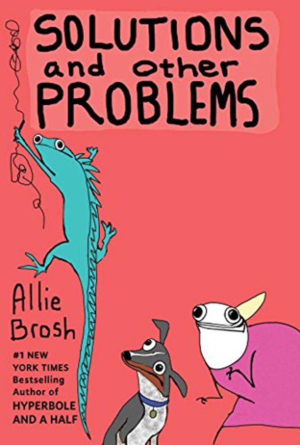Cover Art for 9781501103285, Solutions and Other Problems by Allie Brosh