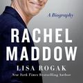 Cover Art for 9781250298256, Rachel Maddow: A Biography by Lisa Rogak