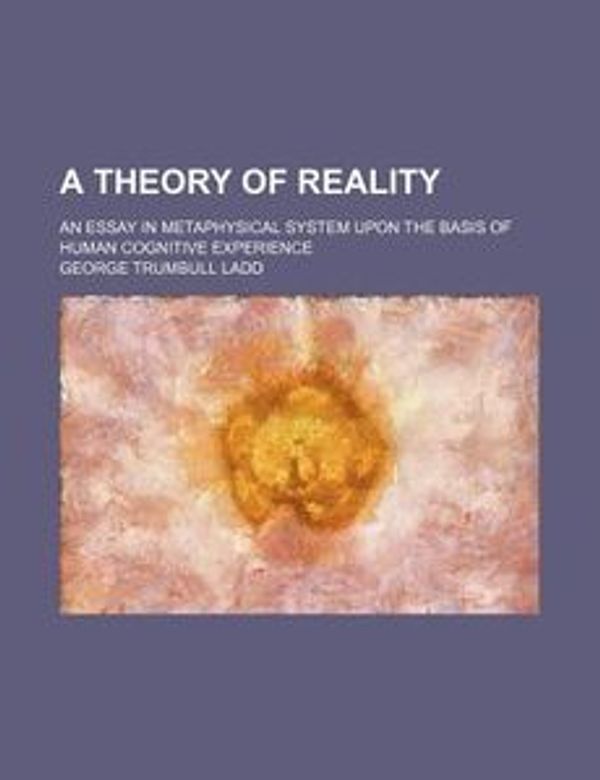 Cover Art for 9781443273916, Theory of Reality by George Trumbul Ladd