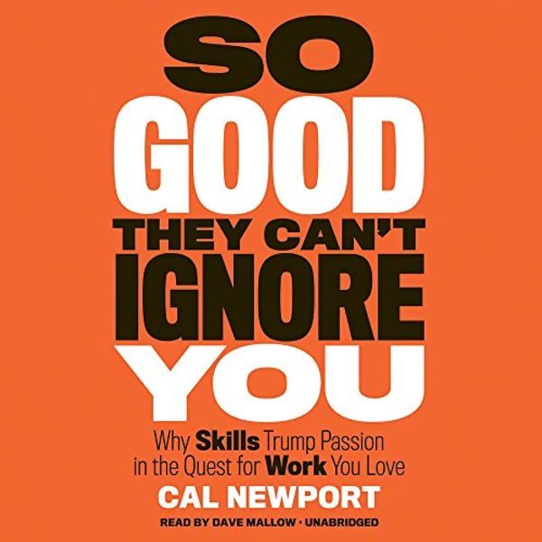 Cover Art for 9781478910077, So Good They Can't Ignore You: Why Skills Trump Passion in the Quest for Work You Love by Cal Newport