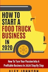Cover Art for 9781709721847, How To Start A Food Truck Business in 2020: How To Turn Your Passion Into A Profitable Business In 2020 Step By Step by Alex Johnson