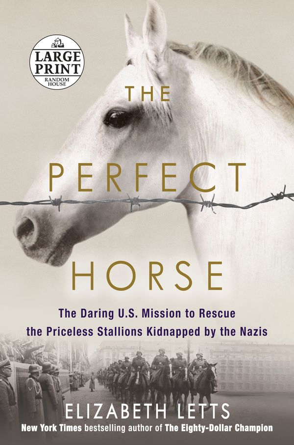 Cover Art for 9781524709303, The Perfect Horse: The Daring U.S. Mission to Rescue the Priceless Stallions Kidnapped by the Nazis Nazis (Random House Large Print) by Elizabeth Letts