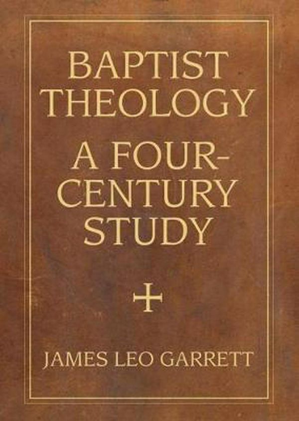 Cover Art for 9780881467079, Baptist Theology by James Leo Garrett