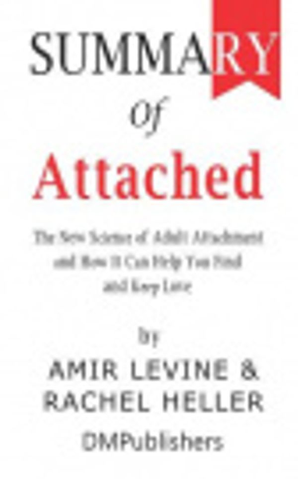 Cover Art for 9781075634611, Summary of Attached Amir Levine & Rachel Heller - The New Science of Adult Attachment and How It Can Help You Find and Keep Love by Dmpublishers