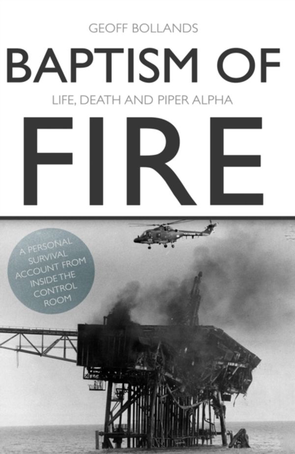 Cover Art for 9781789013597, Baptism of Fire: Life, Death and Piper Alpha by Geoff Bollands