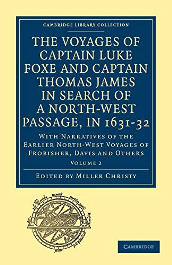 Cover Art for 9781108013567, The Voyages of Captain Luke Foxe, of Hull, and Captain Thomas James, of Bristol, in Search of a North-West Passage, in 1631-32: Volume 2 by Miller Christy