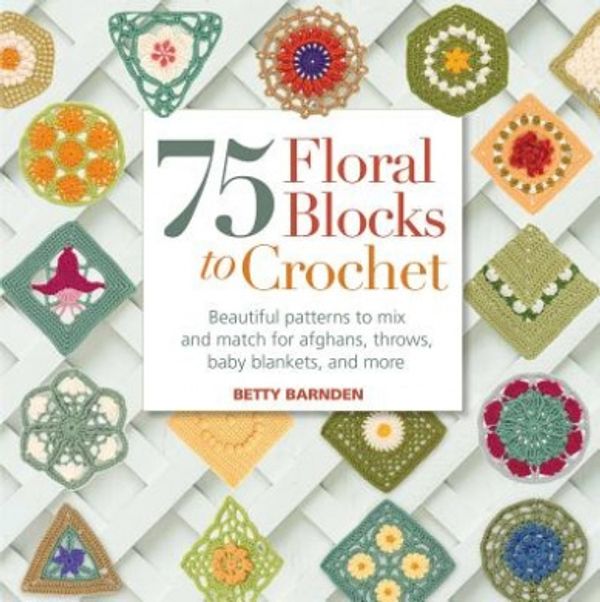 Cover Art for 9781250013323, 75 Floral Blocks to Crochet by Betty Barnden