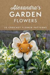 Cover Art for 9780008553999, Alexandra's Garden: 30 Flowers to Crochet: 30 Crochet Flower Patterns by Kerry Lord