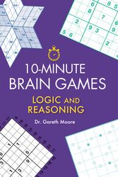 Cover Art for 9781623545079, 10-Minute Brain Games: Logic and Reasoning by Gareth Moore