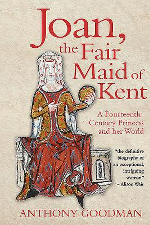 Cover Art for 9781783271764, Joan, the Fair Maid of Kent: A Fourteenth-Century Princess and Her World by Anthony Goodman