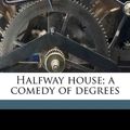 Cover Art for 9781177169462, Halfway House; A Comedy of Degrees by Maurice Henry Hewlett